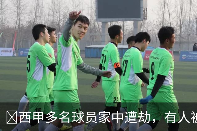 ​西甲多名球员家中遭劫，有人被枪指头，有人全家被绑