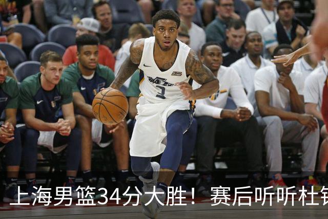 上海男篮34分大胜！赛后听听杜锋、杨鸣、杨毅、教练卢伟怎么说