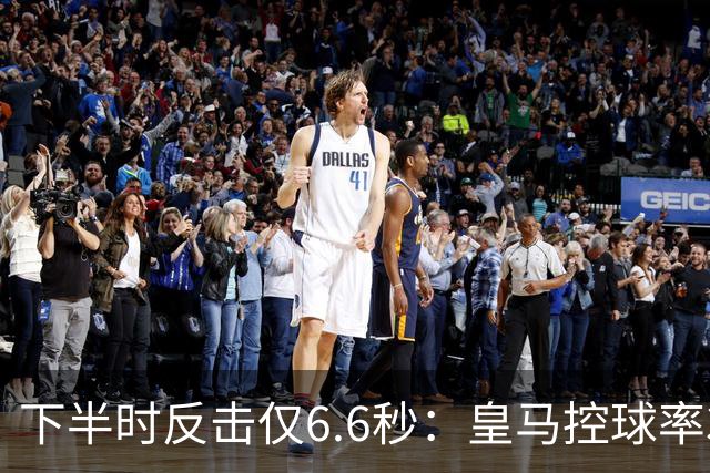 下半时反击仅6.6秒：皇马控球率37.8%如何击败巴萨？