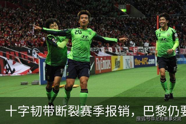 十字韧带断裂赛季报销，巴黎仍要和他续到2032年
