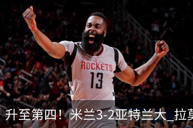 升至第四！米兰3-2亚特兰大 拉莫斯点射+失点拉比奥传射希拉建功