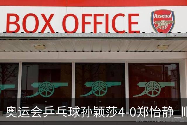 奥运会乒乓球孙颖莎4-0郑怡静 顺利闯入女单4强