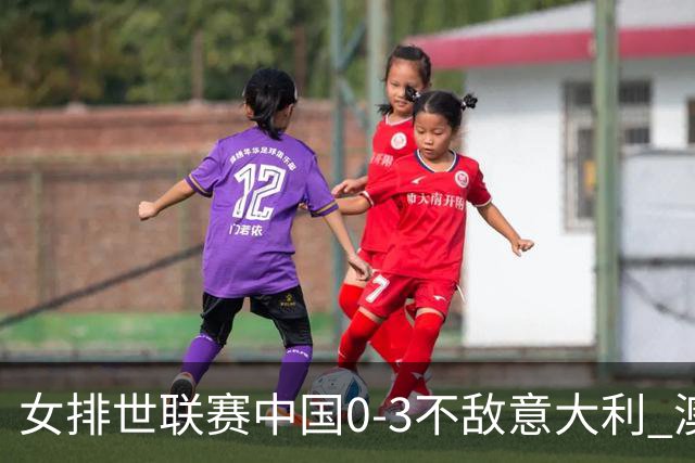 女排世联赛中国0-3不敌意大利 澳门站2胜2负收官
