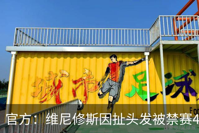 官方：维尼修斯因扯头发被禁赛4场，将无缘国家德比