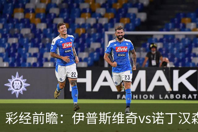 彩经前瞻：伊普斯维奇vs诺丁汉森林，客队深陷泥潭盼抢分