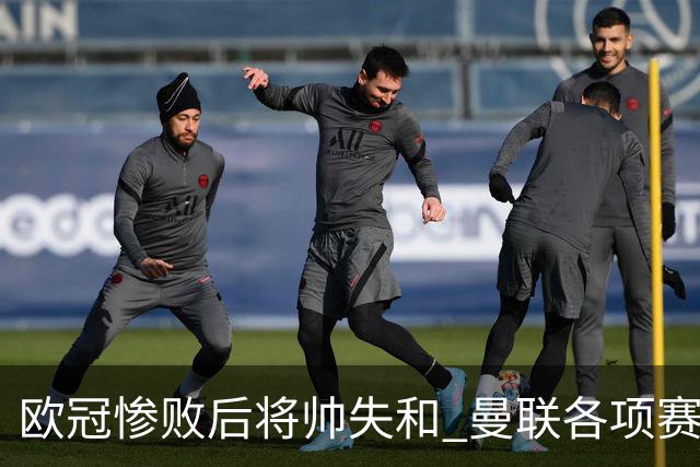 欧冠惨败后将帅失和 曼联各项赛事七场不胜深陷泥潭