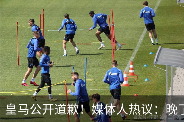 皇马公开道歉！媒体人热议：晚了！裂痕不及时修复，补好都是个疤