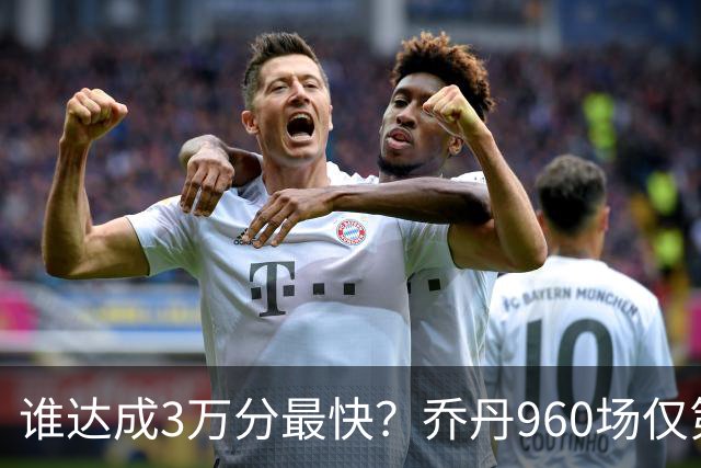 谁达成3万分最快？乔丹960场仅第二，科比1180场不进前五，第一是谁？
