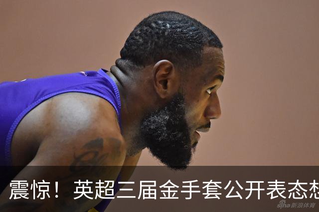 震惊！英超三届金手套公开表态想踢西甲，阿森纳拉响离队警报