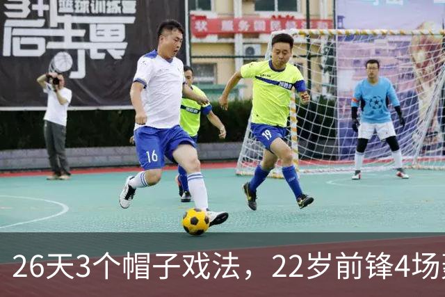 26天3个帽子戏法，22岁前锋4场轰7球