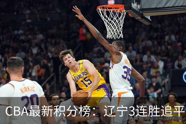 CBA最新积分榜：辽宁3连胜追平北京！山东第12广东第15，3队3连败