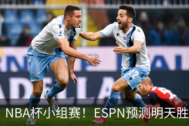 NBA杯小组赛！ESPN预测明天胜率：76人56.4%略微占优 尼克斯43.6%
