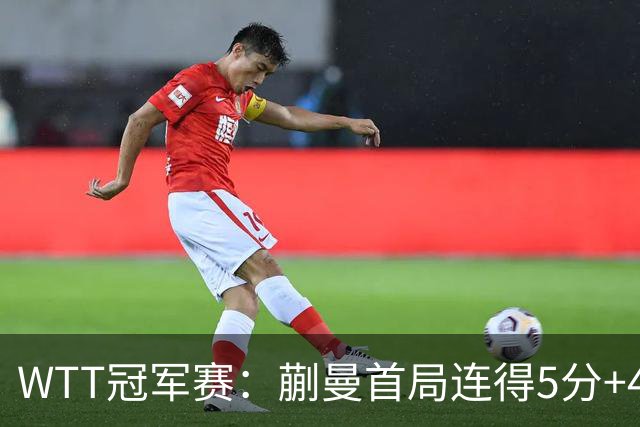 WTT冠军赛：蒯曼首局连得5分+4次发球直得！轰11-4，1-0领先！